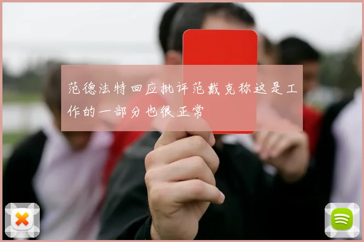范德法特回应批评范戴克称这是工作的一部分也很正常